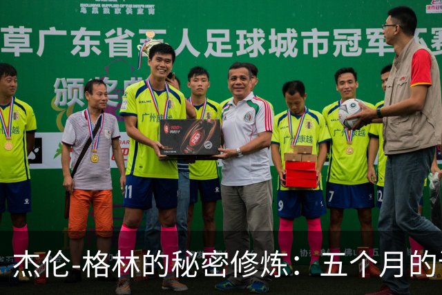 杰伦-格林的秘密修炼：五个月的训练馆隐居记