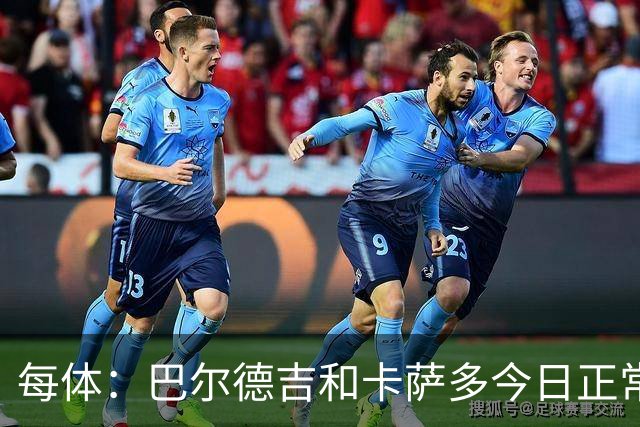 每体：巴尔德吉和卡萨多今日正常归队训练，等待未来问题解决