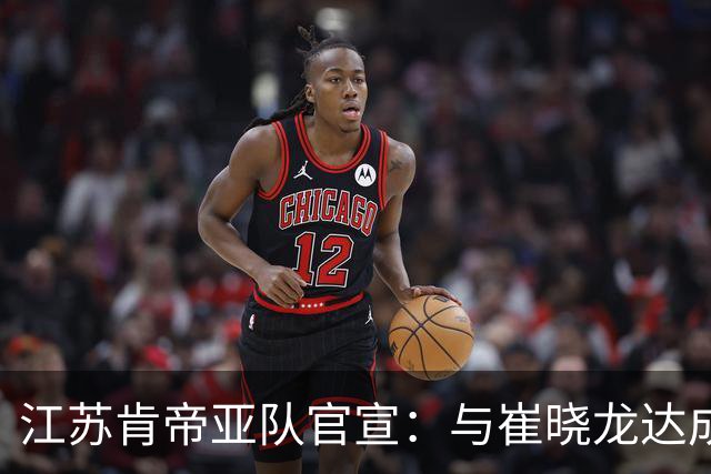 江苏肯帝亚队官宣：与崔晓龙达成续约协议